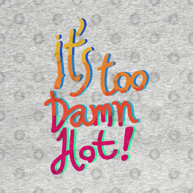 It’s too damn hot for anything really t-shirt by KO-of-the-self